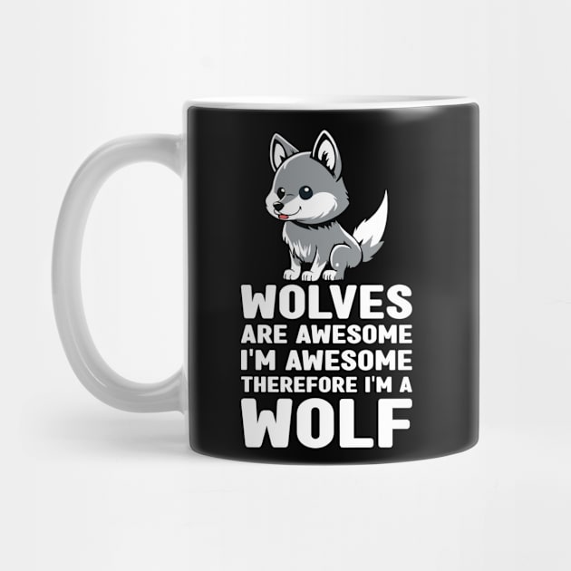 Funny Wolves Are Awesome I'm Awesome Therefore I'm a Wolf by MetalHoneyDesigns